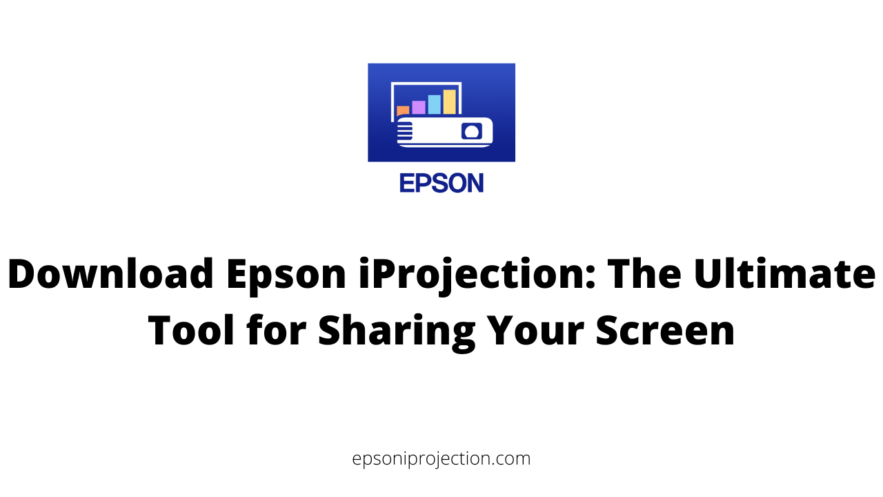 Download Epson iProjection: The Ultimate Tool for Sharing Your Screen